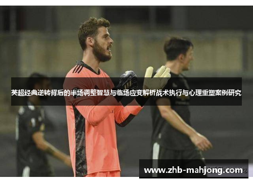英超经典逆转背后的半场调整智慧与临场应变解析战术执行与心理重塑案例研究 英超经典逆转背后的半场调整智慧与临场应变解析战术执行与心理重塑案例研究