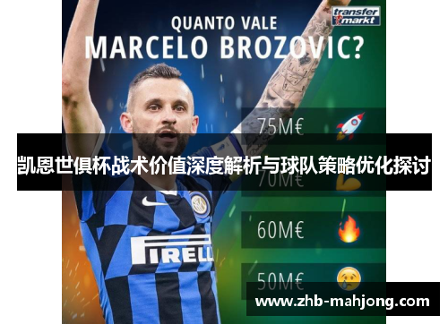 凯恩世俱杯战术价值深度解析与球队策略优化探讨
