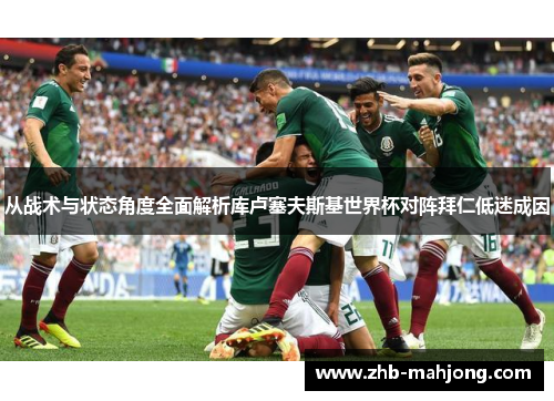 从战术与状态角度全面解析库卢塞夫斯基世界杯对阵拜仁低迷成因